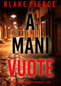 Blake Pierce - A mani vuote. Un Thriller Avvincente con Juliette Hart, FBI Vol. 5 (2024)