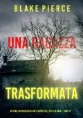 Blake Pierce - Una ragazza trasformata. Un thriller mozzafiato con l’agente dell’FBI Ella Dark Vol. 17 (2024)