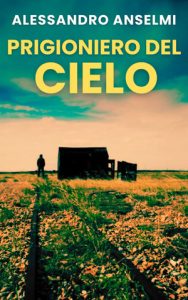 Alessandro Anselmi – Prigioniero del cielo. le indagini dell’ispettore Alex Brando e Nico Boscolo Vol. 4 (2024)