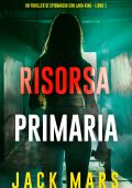 Jack Mars - Risorsa primaria. Un thriller di spionaggio con Lara King Vol. 1 (2024)