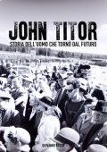 Giovanni Rossi - John Titor. Storia dell'uomo che tornò dal futuro (2024)
