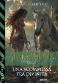 Marco Bertoli - Alaksandeia. vol. 1. Una scommessa fra divinità (2024)