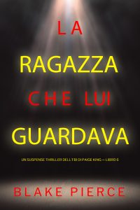 Blake Pierce – La ragazza che lui guardava. Un suspense thriller dell’FBI di Paige King. Vol. 6 (2023)