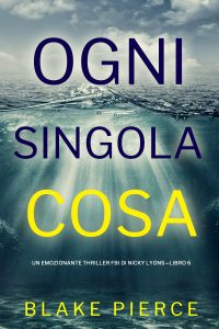 Blake Pierce – Ogni singola cosa. Un emozionante thriller FBI di Nicky Lyons. Vol. 6 (2024)