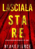 Blake Pierce - Lasciala stare. Un thriller con suspense su Fiona Red e l’FBI. Vol. 2 (2023)
