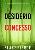 Blake Pierce - Desiderio concesso. Un thriller con suspense su Fiona Red e l’FBI. Vol. 4 (2024)