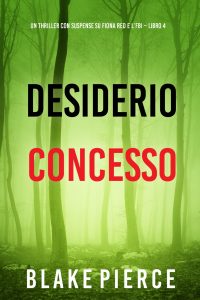 Blake Pierce – Desiderio concesso. Un thriller con suspense su Fiona Red e l’FBI. Vol. 4 (2024)