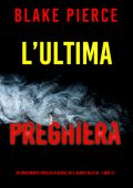 Blake Pierce - L’ultima preghiera. Un emozionante thriller di Rachel Gift, Agente dell’FBI Vol. 12 (2024)