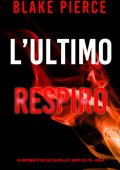 Blake Pierce - L’ultimo respiro. Un emozionante thriller di Rachel Gift, Agente dell’FBI Vol. 6 (2022)