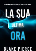 Blake Pierce - La sua ultima ora. Un emozionante thriller di Rachel Gift, Agente dell’FBI Vol. 10 (2024)