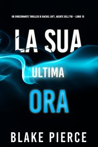 Blake Pierce – La sua ultima ora. Un emozionante thriller di Rachel Gift, Agente dell’FBI Vol. 10 (2024)