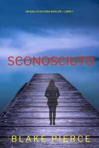 Blake Pierce – Sconosciuto. Un giallo su Cora Shields Vol. 7 (2024)