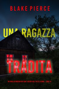 Blake Pierce – Una ragazza tradita. FBI Ella Dark Vol. 18 (2024)