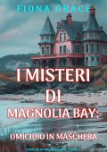 Fiona Grace - Omicidio in maschera. I Misteri di Magnolia Bay Vol. 2 (2024)