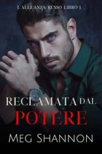 Meg Shannon – L’Alleanza Russo Vol. 1. Reclamata dal Potere (2024) Meg Shannon – L’Alleanza Russo Vol. 1. Reclamata dal Potere (2024)