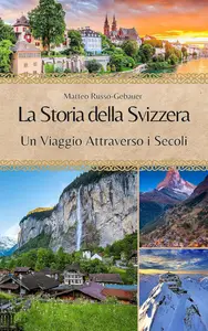 Matteo Russo-Gebauer – La Storia della Svizzera: Un Viaggio Attraverso i Secoli (2023) Matteo Russo-Gebauer – La Storia della Svizzera: Un Viaggio Attraverso i Secoli (2023)