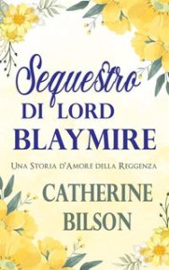 Catherine Bilson – Sequestro di Lord Blaymire. Una Storia d’Amore della Reggenza (2024)