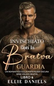 Ellie Daniels – Volkov Bratva Vol. 6. Invischiato con la Bratva Guardia (2024) Ellie Daniels – Volkov Bratva Vol. 6. Invischiato con la Bratva Guardia (2024)