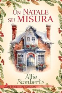 Allie Samberts – Follie in Passion. Christmas novella 1. Un Natale su misura (2024) Allie Samberts – Follie in Passion. Christmas novella 1. Un Natale su misura (2024)