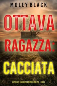 Molly Black – Ottava ragazza: Cacciata. Un Thriller Avvincente con Maya Gray, FBI Vol. 8 (2023) Molly Black – Ottava ragazza: Cacciata. Un Thriller Avvincente con Maya Gray, FBI Vol. 8 (2023)