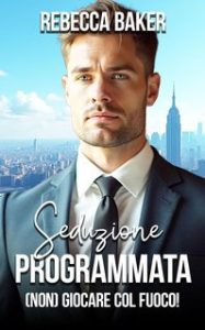 Rebecca Baker – Seduzione Programmata: (Non) Giocare col fuoco! (2024)