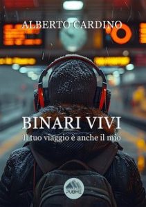 Alberto Cardino – Binari vivi. Il tuo viaggio è anche il mio (2024)