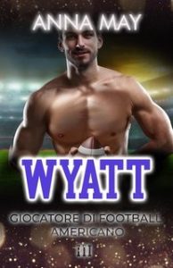 Anna May – Romanzi d’Amore sul Football Americano Vol. 3. Wyatt (2025)