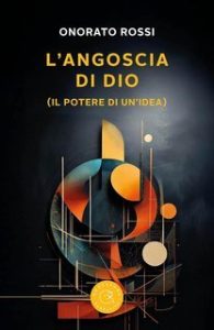 Onorato Rossi – L’angoscia di Dio. Il potere di un’idea (2025)