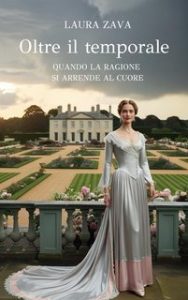 Laura Zava – Cronache Regency Vol. 1. Oltre il temporale. Quando la ragione si arrende al cuore (2025)