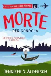 Jennifer S. Alderson – Viaggiare può essere mortale Vol. 8. Morte per gondola (2025)