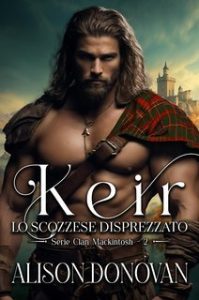 Alison Donovan – Serie Clan MacKintosh Vol. 2. Keir. Lo scozzese disprezzato (2025) Alison Donovan – Serie Clan MacKintosh Vol. 2. Keir. Lo scozzese disprezzato (2025)