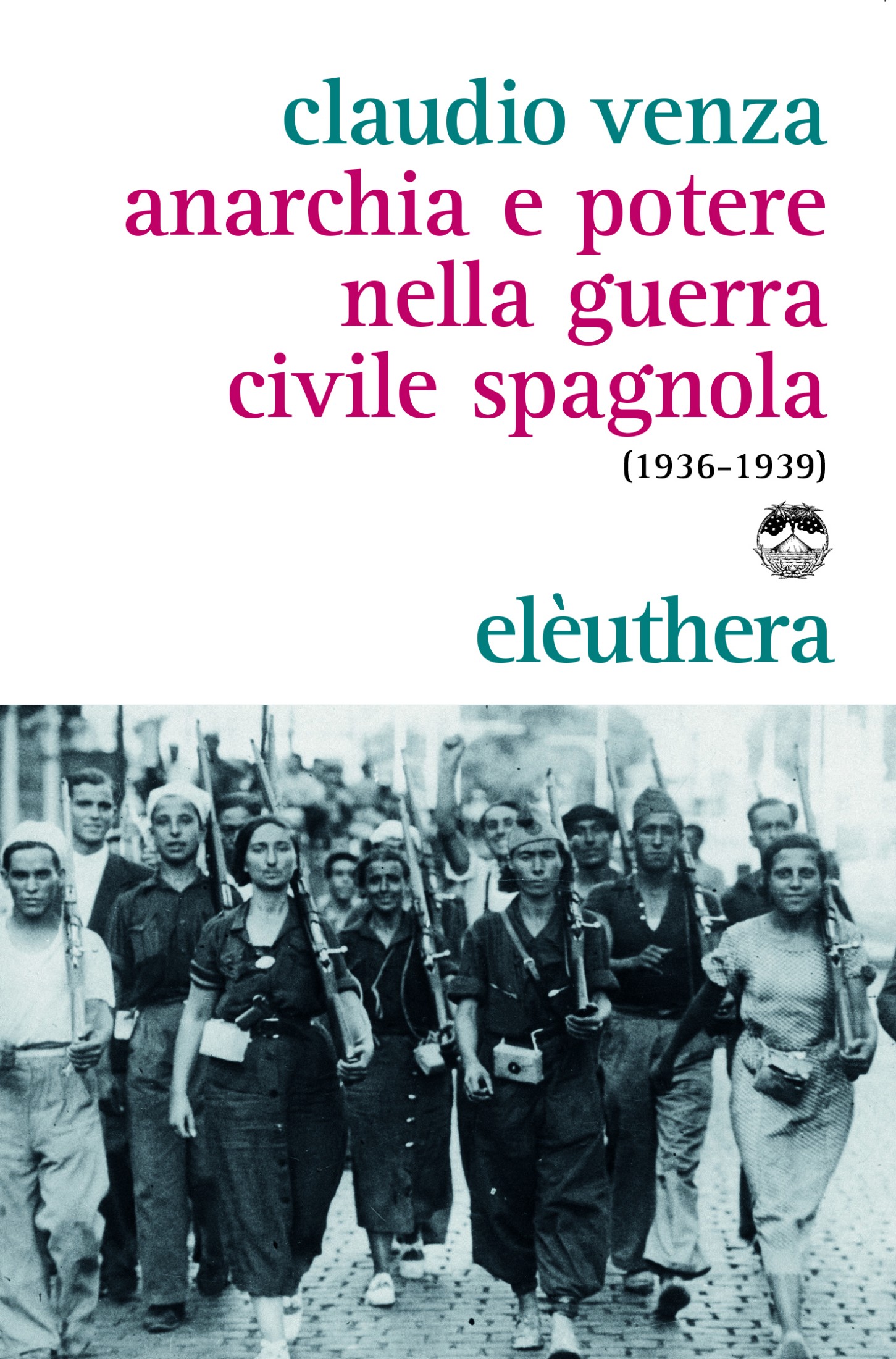 Claudio Venza – Anarchia e potere nella guerra civile spagnola (1936-1939) (2017) Claudio Venza – Anarchia e potere nella guerra civile spagnola (1936-1939) (2017)