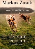 Markus Zusak - Tre cani enormi (e qualche umano) (2025)