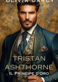 Olivia Darcy - Gli Ashthorne Vol. 2. Tristan Ashthorne. Il Principe d'Oro (2025)