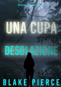 Blake Pierce - Una cupa desolazione. Un Thriller di Faith Bold Vol. 16 (2024)