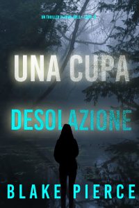 Blake Pierce – Una cupa desolazione. Un Thriller di Faith Bold Vol. 16 (2024)