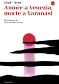 Geoff Dyer - Amore a Venezia, morte a Varanasi (2024)