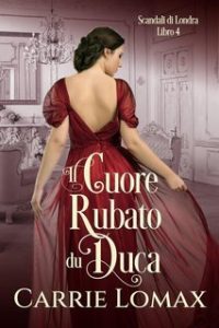 Carrie Lomax – Scandali di Londra Vol. 4. Il Cuore Rubato del Duca (2025) Carrie Lomax – Scandali di Londra Vol. 4. Il Cuore Rubato del Duca (2025)