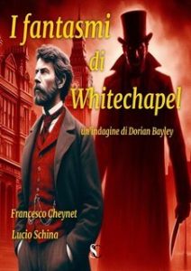 Francesco Cheynet, Lucio Schina – Le indagini dell’ispettore di Scotland Yard Dorian Bayley Vol. 3. I fantasmi di Whitechapel (2025)