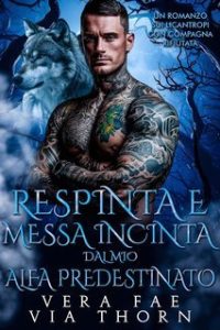 Vera Faye, Via Thorn – I Re Alfa Proibiti Vol. 9. Respinta e Messa Incinta dal Mio Alfa Predestinato (2025)