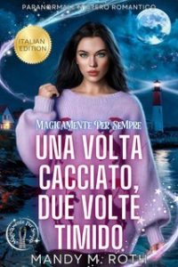 Mandy M. Roth – Magicamente Per Sempre Vol. 1. Una volta cacciato, due volte timido (2025)