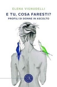 Elena Vignudelli – E tu, cosa faresti? Profili di donne in ascolto (2025) Elena Vignudelli – E tu, cosa faresti? Profili di donne in ascolto (2025)