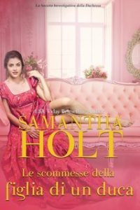 Samantha Holt – La Società Investigativa della Duchessa Vol. 3. Le scommesse della figlia di un duca (2025) Samantha Holt – La Società Investigativa della Duchessa Vol. 3. Le scommesse della figlia di un duca (2025)