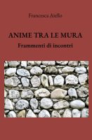 Francesca Aiello – ANIME TRA LE MURA  Frammenti di incontri (2023) PDF