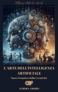 Aurora Amoris – L’arte dell’Intelligenza Artificiale. Nuove frontiere della creatività (2025) Aurora Amoris – L’arte dell’Intelligenza Artificiale. Nuove frontiere della creatività (2025)