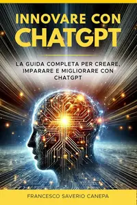 Francesco Saverio Canepa – Innovare con CHATGPT: idee e applicazioni (2025) Francesco Saverio Canepa – Innovare con CHATGPT: idee e applicazioni (2025)