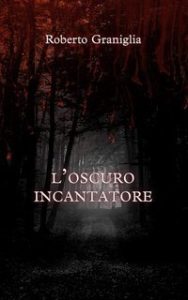 Roberto Graniglia – L’oscuro incantatore. I misteri di Bonesville (2019) Roberto Graniglia – L’oscuro incantatore. I misteri di Bonesville (2019)