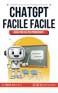Il Mago dell’A.I. – ChatGPT Facile Facile: Guida pratica per principianti (2025) Il Mago dell’A.I. – ChatGPT Facile Facile: Guida pratica per principianti (2025)