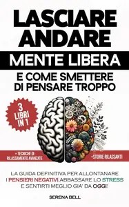 Serena Bell – Lasciare Andare, Mente Libera e Come smettere di pensare Troppo (2025) Serena Bell – Lasciare Andare, Mente Libera e Come smettere di pensare Troppo (2025)