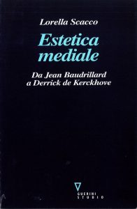 Lorella Scacco – Estetica mediale. Da Jean Baudrillard a Derrick de Kerckhove (2018)